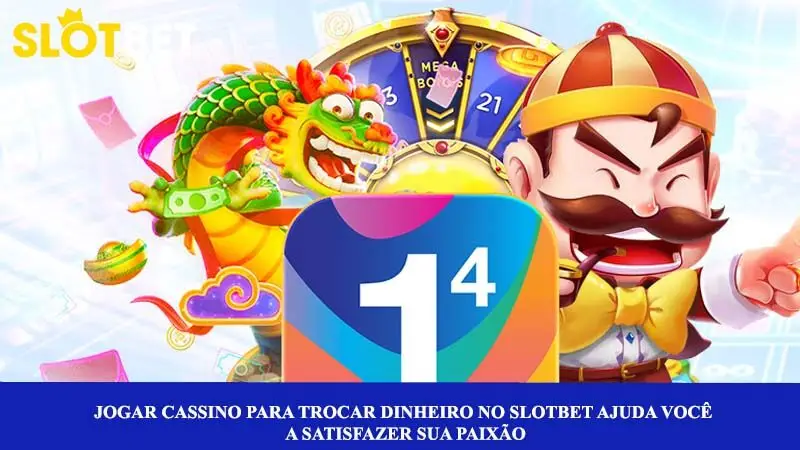 Jogue no cassino para trocar dinheiro na Slotbet ajuda você a satisfazer sua paixão
